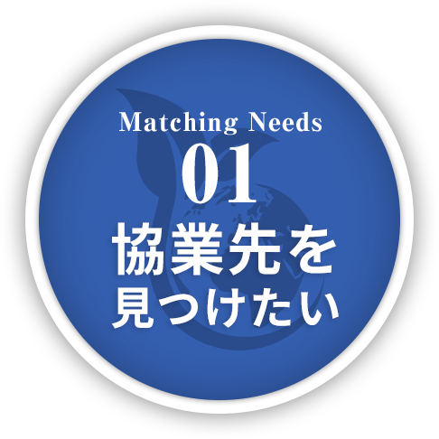 Matching Needs 01 協業先を見つけたい